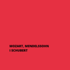 MOZART, MENDELSSOHN I SCHUBERT