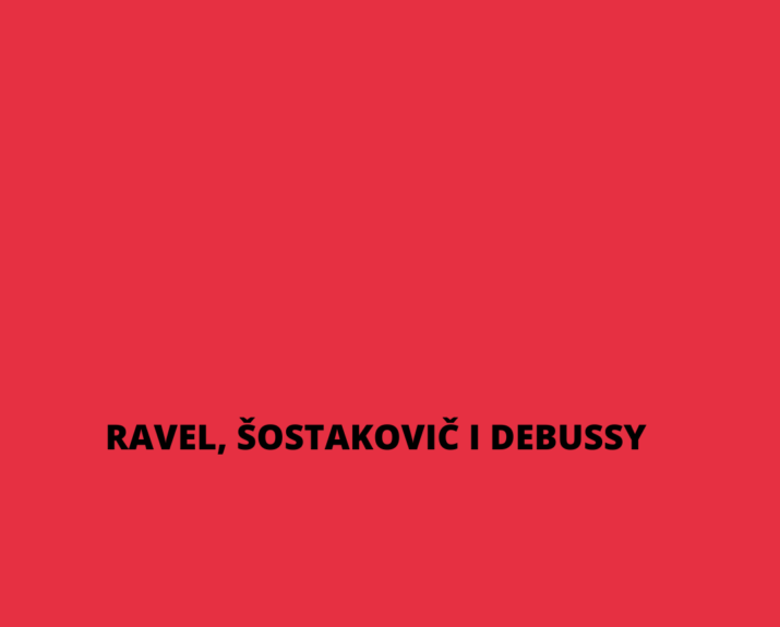 RAVEL, ŠOSTAKOVIČ I DEBUSSY