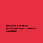 GERSHWIN & DVOŘÁK: RIJEČKI SIMFONIJSKI ORKESTAR NA LJETNOJ