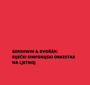 GERSHWIN & DVOŘÁK: RIJEČKI SIMFONIJSKI ORKESTAR NA LJETNOJ